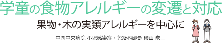学童の食物アレルギーの変遷と対応 果物・木の実類アレルギーを中心に 中国中央病院 小児感染症・免疫科部長 横山 泰三