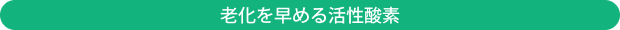 老化を早める活性酸素