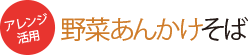 アレンジ活用 野菜あんかけそば