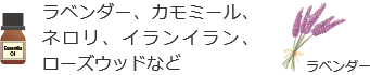 ラベンダー、カモミール、ネロリ、イランイラン、ローズウッドなど