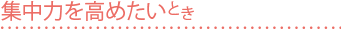 集中力を高めたいとき