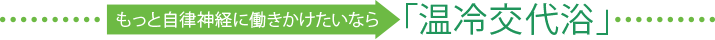 もっと自律神経に働きかけたいなら「温冷交代浴」