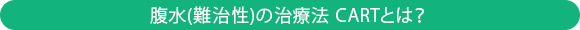 腹水(難治性)の治療法 CARTとは?