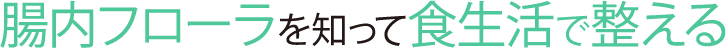 腸内フローラを知って食生活で整える