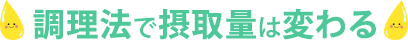 調理法で摂取量は変わる