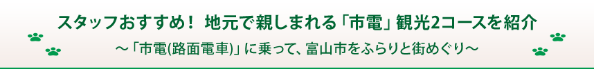 スタッフおすすめ! 地元で親しまれる「市電」観光2コースを紹介 ～「市電(路面電車)」に乗って、富山市をふらりと街めぐり～