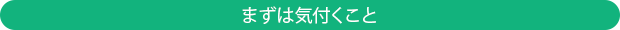 まずは気付くこと