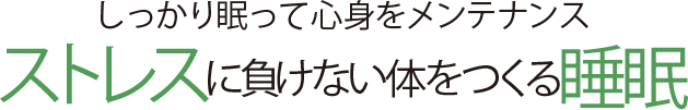 しっかり眠って心身をメンテナンス ストレスに負けない体をつくる睡眠