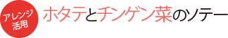 アレンジ活用 ホタテとチンゲン菜のソテー