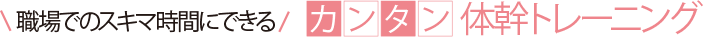 職場でのスキマ時間にできる カンタン体幹トレーニング