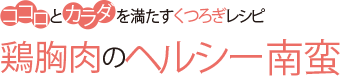 ココロとカラダ を満たすくつろぎレシピ 鶏胸肉のヘルシー南蛮