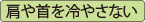 肩や首を冷やさない