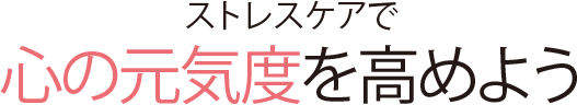 ストレスケアで心の元気度を高めよう