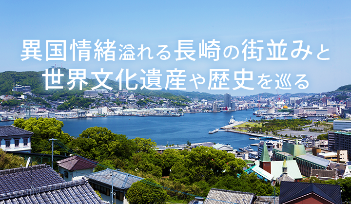 異国情緒溢れる長崎の街並みと世界文化遺産や歴史を巡る