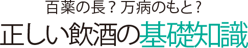 百薬の長?万病のもと?正しい飲酒の基礎知識