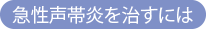 急性声帯炎を治すには