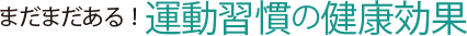 まだまだある!運動習慣の健康効果